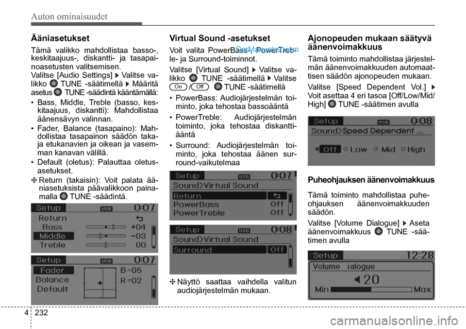 Hyundai Santa Fe 2016  Omistajan Käsikirja (in Finnish) Auton ominaisuudet 
4  232
Ääniasetukset 
Tämä valikko mahdollistaa basso-, 
keskitaajuus-, diskantti- ja tasapai -
noasetusten valitsemisen .  
Valitse [Audio Settings] 
 Valitse va-
likko 
 TUNE