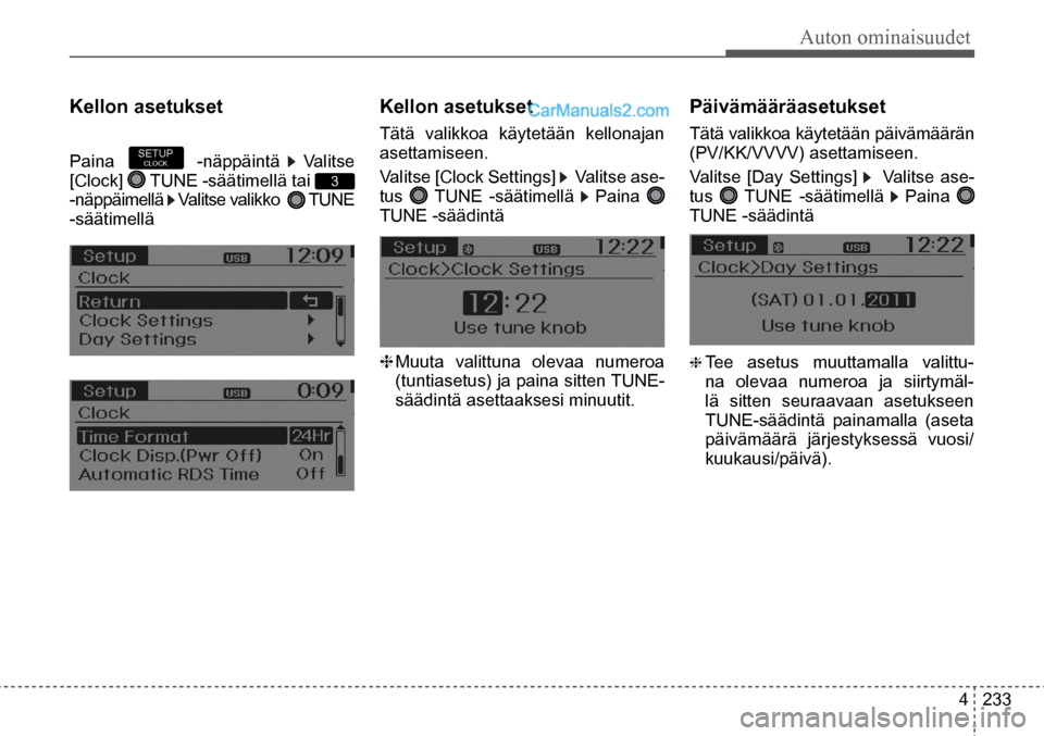 Hyundai Santa Fe 2016  Omistajan Käsikirja (in Finnish) Auton ominaisuudet
4  233
❈ Muuta valittuna olevaa numeroa 
(tuntiasetus) ja paina sitten TUNE-
säädintä asettaaksesi minuutit.  
Kellon asetukset  
Paina         
 -näppäintä  Valitse 
[Clock