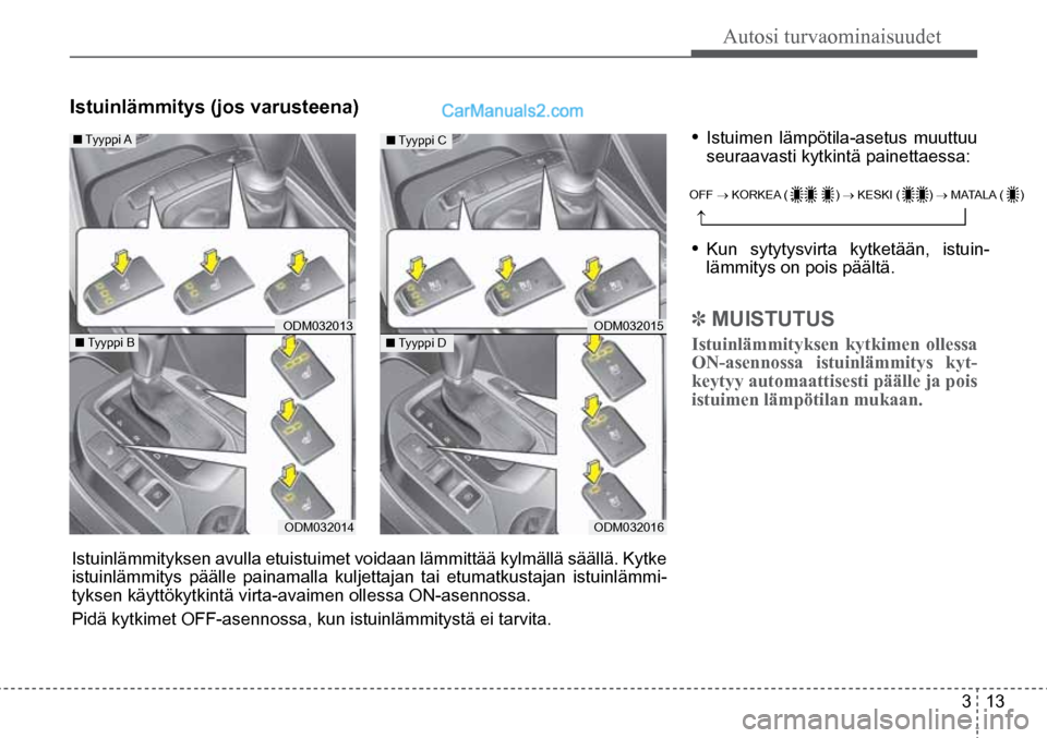 Hyundai Santa Fe 2016  Omistajan Käsikirja (in Finnish) Autosi turvaominaisuudet  
3  13
■  Tyyppi  A  
■  Tyyppi  B   ODM032013  
ODM032014  
■ Tyyppi C  
■ Tyyppi D   ODM032015  
ODM032016  
OFF → KORKEA (  ) → KESKI ( ) → MATALA (     )   