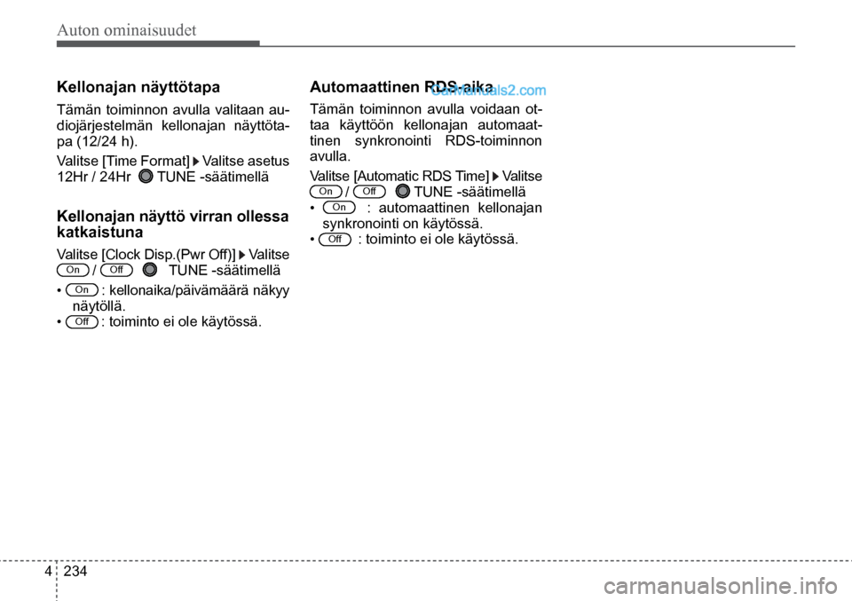 Hyundai Santa Fe 2016  Omistajan Käsikirja (in Finnish) Auton ominaisuudet 
4  234
Kellonajan näyttötapa  
Tämän toiminnon avulla valitaan au-
diojärjestelmän kellonajan näyttöta-
pa (12/24 h).
Valitse [Time Format] 
 Valitse asetus 
12Hr / 24Hr   