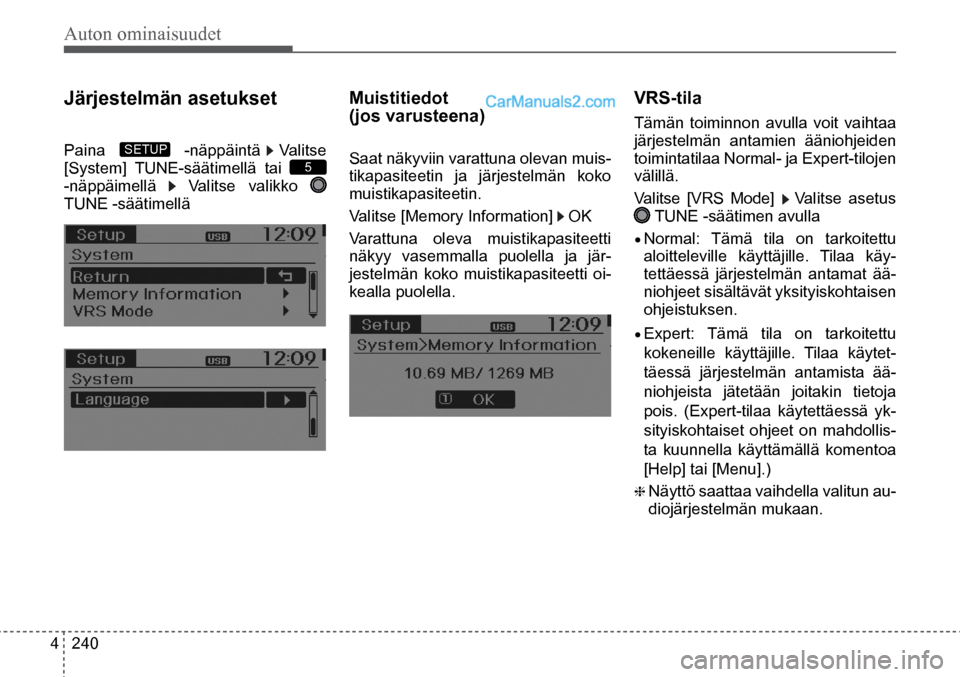 Hyundai Santa Fe 2016  Omistajan Käsikirja (in Finnish) Auton ominaisuudet 
4  240
Järjestelmän asetukset  
Paina             -näppäintä  Valitse 
[System] TUNE-säätimellä tai 5  
-näppäimellä  Valitse valikko   
TUNE -säätimellä  
Muistitied