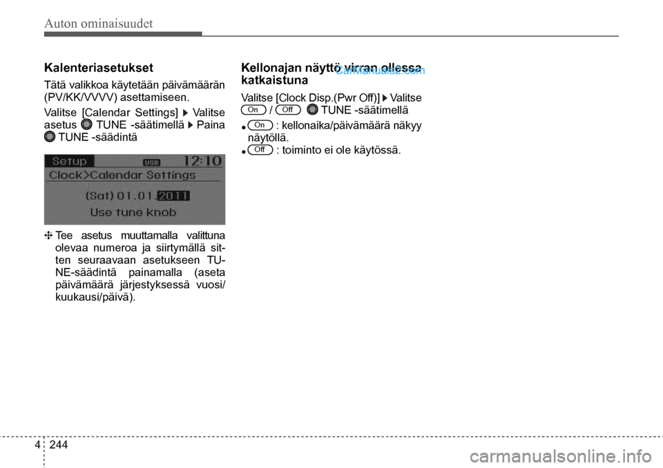 Hyundai Santa Fe 2016  Omistajan Käsikirja (in Finnish) Auton ominaisuudet 
4  244
Kalenteriasetukset 
Tätä valikkoa käytetään päivämäärän 
(PV/KK/VVVV) asettamiseen.  
Valitse [Calendar Settings] 
 Valitse 
asetus  
 TUNE -säätimellä   Paina
