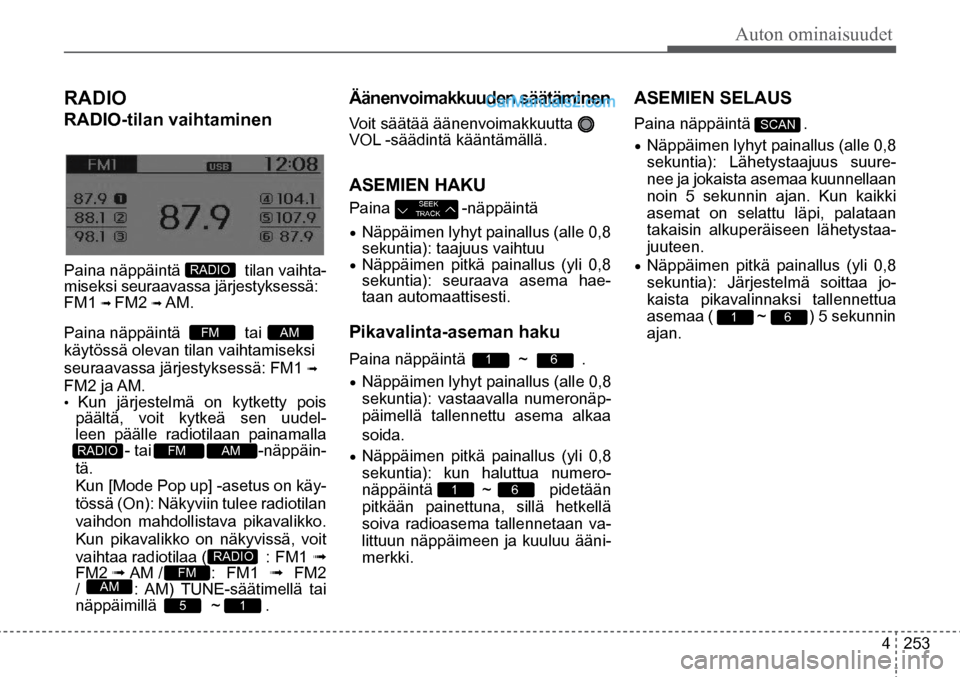 Hyundai Santa Fe 2016 Omistajan Käsikirja (in Finnish) Auton ominaisuudet
4 253
Paina näppäintä
.
• Näppäimen lyhyt painallus (alle 0,8
sekuntia): vastaavalla numeronäp -
päimellä tallennettu asema alkaa
soida.
• Näppäimen pitkä pai Hyundai Santa Fe 2016 Omistajan Käsikirja (in Finnish) Auton ominaisuudet
4 253
Paina näppäintä
.
• Näppäimen lyhyt painallus (alle 0,8
sekuntia): vastaavalla numeronäp -
päimellä tallennettu asema alkaa
soida.
• Näppäimen pitkä pai