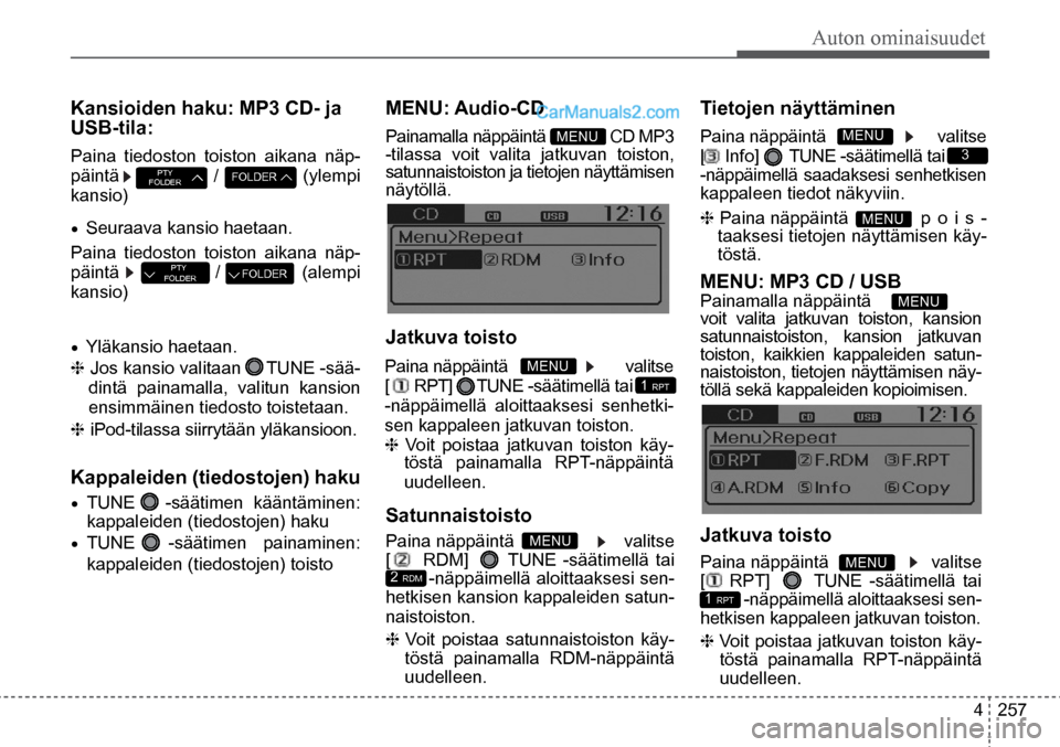 Hyundai Santa Fe 2016  Omistajan Käsikirja (in Finnish) Auton ominaisuudet
4  257
•	Seuraava kansio haetaan.
Paina tiedoston toiston aikana näp-
päintä           (alempi 
kansio)  
Paina näppäintä      valitse 
[     RDM]      TUNE -säätimellä t