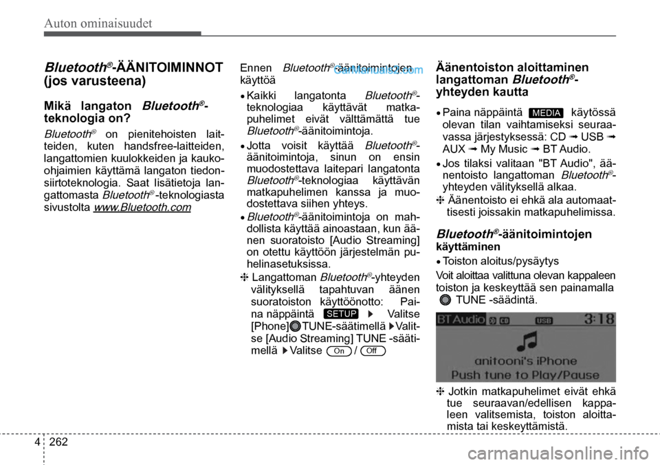 Hyundai Santa Fe 2016 Omistajan Käsikirja (in Finnish) Auton ominaisuudet
4 262
Bluetooth®-ÄÄNITOIMINNOT
(jos varusteena)
Mikä langaton Bluetooth®-
teknologia on?
Bluetooth® on pienitehoisten lait-
teiden, kuten handsfree-laitteiden,
langatt Hyundai Santa Fe 2016 Omistajan Käsikirja (in Finnish) Auton ominaisuudet
4 262
Bluetooth®-ÄÄNITOIMINNOT
(jos varusteena)
Mikä langaton Bluetooth®-
teknologia on?
Bluetooth® on pienitehoisten lait-
teiden, kuten handsfree-laitteiden,
langatt