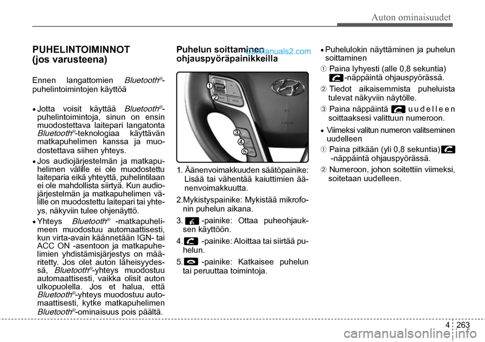 Hyundai Santa Fe 2016 Omistajan Käsikirja (in Finnish) Auton ominaisuudet
4 263
PUHELINTOIMINNOT
(jos varusteena)
Ennen langattomien Bluetooth®-
puhelintoimintojen käyttöä
• Jotta voisit käyttää Bluetooth®-
puhelintoimintoja, sinun on ensin Hyundai Santa Fe 2016 Omistajan Käsikirja (in Finnish) Auton ominaisuudet
4 263
PUHELINTOIMINNOT
(jos varusteena)
Ennen langattomien Bluetooth®-
puhelintoimintojen käyttöä
• Jotta voisit käyttää Bluetooth®-
puhelintoimintoja, sinun on ensin