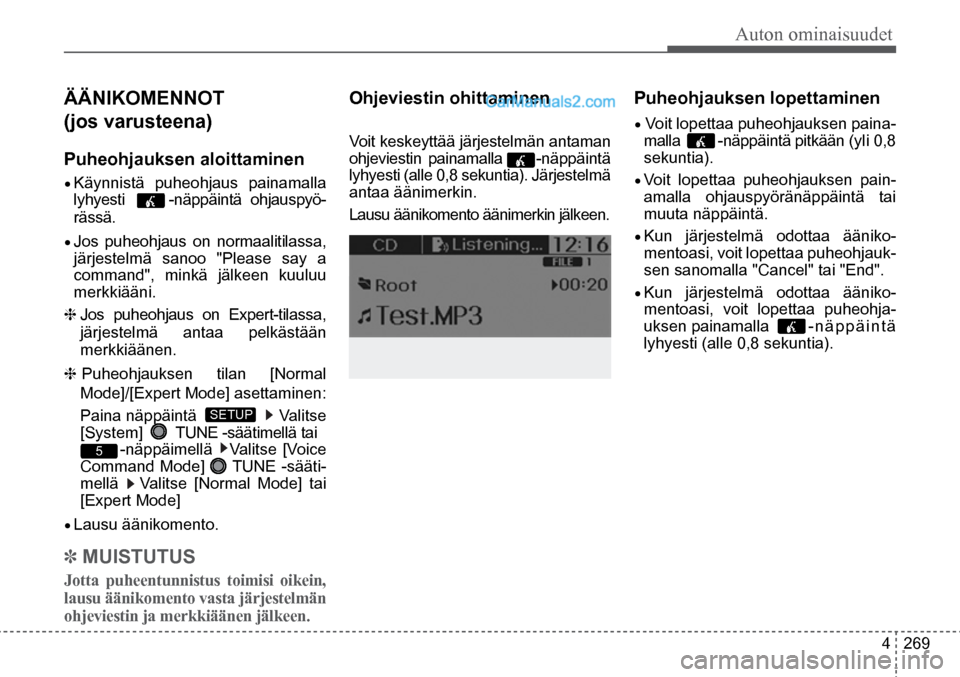 Hyundai Santa Fe 2016 Omistajan Käsikirja (in Finnish) Auton ominaisuudet
4 269
ÄÄNIKOMENNOT
(jos varusteena)
Puheohjauksen aloittaminen
• Käynnistä puheohjaus painamalla
lyhyesti -näppäintä ohjauspyö-
rässä.
• Jos puheohjaus on Hyundai Santa Fe 2016 Omistajan Käsikirja (in Finnish) Auton ominaisuudet
4 269
ÄÄNIKOMENNOT
(jos varusteena)
Puheohjauksen aloittaminen
• Käynnistä puheohjaus painamalla
lyhyesti -näppäintä ohjauspyö-
rässä.
• Jos puheohjaus on