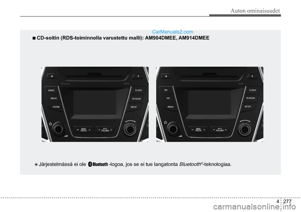 Hyundai Santa Fe 2016 Omistajan Käsikirja (in Finnish) Auton ominaisuudet
4 277
■ CD-soitin (RDS-toiminnolla varustettu malli): AM904DMEE, AM914DMEE
❋ Järjestelmässä ei ole -logoa, jos se ei tue langatonta Bluetooth®-teknologiaa. Hyundai Santa Fe 2016 Omistajan Käsikirja (in Finnish) Auton ominaisuudet
4 277
■ CD-soitin (RDS-toiminnolla varustettu malli): AM904DMEE, AM914DMEE
❋ Järjestelmässä ei ole -logoa, jos se ei tue langatonta Bluetooth®-teknologiaa.