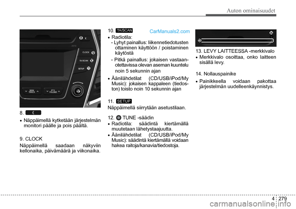 Hyundai Santa Fe 2016  Omistajan Käsikirja (in Finnish) Auton ominaisuudet
4  279
11.  SETUP  
10.  TA/SCAN   
8. 
•	Näppäimellä kytketään järjestelmän 
monitori päälle ja pois päältä.
9. CLOCK
Näppäimellä saadaan näkyviin 
kellonaika, p�