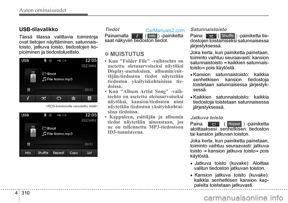 Hyundai Santa Fe 2016  Omistajan Käsikirja (in Finnish) Auton ominaisuudet 
4  310
Satunnaistoisto 
Paina            (             ) -painiketta tie-
dostojen toistamiseksi satunnaisessa 
järjestyksessä.
Joka kerta, kun painiketta painetaan, 
toiminto va
