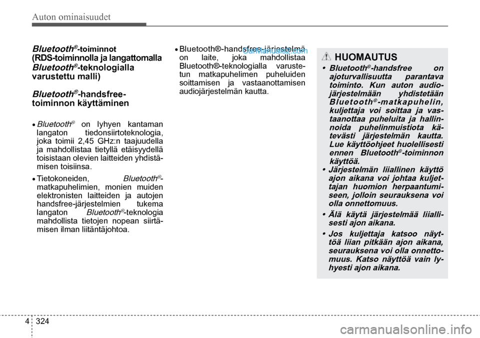Hyundai Santa Fe 2016  Omistajan Käsikirja (in Finnish) Auton ominaisuudet 
4  324
HUOMAUTUS  
•  Bluetooth®-handsfree  on 
ajoturvallisuutta  parantava  toiminto.  Kun  auton  audio-järjestelmään  yhdistetään Bluetooth
®-matkapuhelin, 
kuljettaja