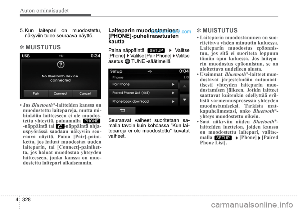Hyundai Santa Fe 2016  Omistajan Käsikirja (in Finnish) Auton ominaisuudet 
4  328 Paina näppäintä  
  Valitse 
[Phone]     Valitse [Pair Phone]    Valitse 
asetus      TUNE -säätimellä  
SETUP   
5.  Kun laitepari on muodostettu, 
näkyviin tulee se