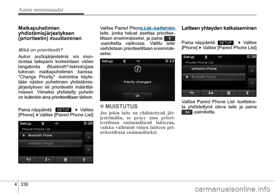 Hyundai Santa Fe 2016  Omistajan Käsikirja (in Finnish) Auton ominaisuudet 
4  330 Valitse Paired Phone List -luettelosta 
laite, jonka haluat asettaa prioritee
-
tiltaan ensimmäiseksi, ja paina    
-painiketta valikossa. Valittu laite 
vaihdetaan priorit