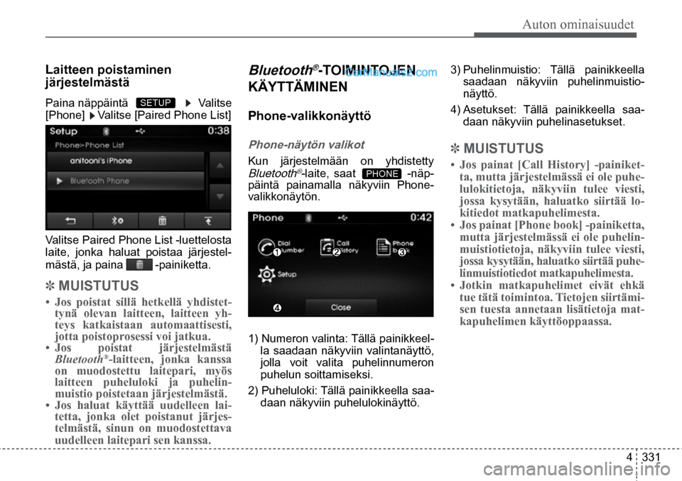 Hyundai Santa Fe 2016  Omistajan Käsikirja (in Finnish) Auton ominaisuudet
4  331
Paina näppäintä  
  Valitse 
[Phone]    Valitse [Paired Phone List]  
SETUP   
Laitteen poistaminen 
järjestelmästä  
Valitse Paired Phone List -luettelosta 
laite, jon