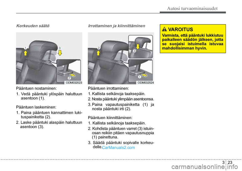 Hyundai Santa Fe 2016  Omistajan Käsikirja (in Finnish) Autosi turvaominaisuudet  
3  23
ODM032023  ODM032024  
 VAROITUS 
Varmista, että pääntuki lukkiutuu 
paikalleen säädön jälkeen, jotta 
se suojaisi istuimella istuvaa 
mahdollisimman hyvin.  
K