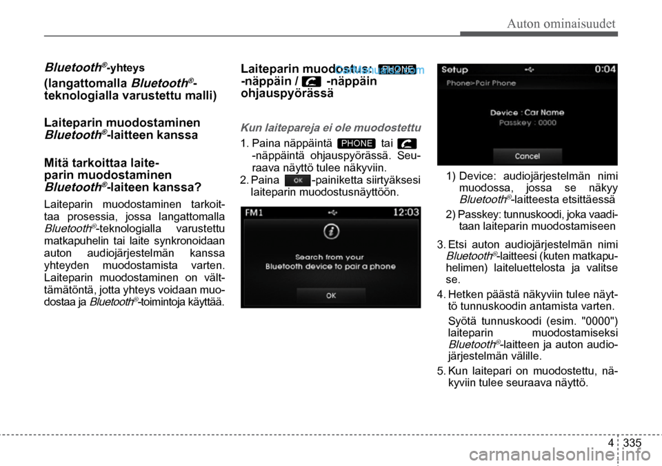 Hyundai Santa Fe 2016  Omistajan Käsikirja (in Finnish) Auton ominaisuudet
4  335
PHONE  
PHONE  Bluetooth®-yhteys
(langattomalla Bluetooth®-
teknologialla varustettu malli) 
Laiteparin muodostaminen 
Bluetooth®-laitteen kanssa
Mitä tarkoittaa laite-
p