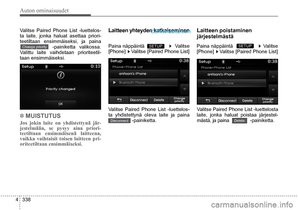 Hyundai Santa Fe 2016  Omistajan Käsikirja (in Finnish) Auton ominaisuudet 
4  338 Paina näppäintä  
  Valitse 
[Phone]    Valitse [Paired Phone List]  
Disconnect  
SETUP   SETUP   Change  priority  
Valitse Paired Phone List -luettelos -
ta laite, jon