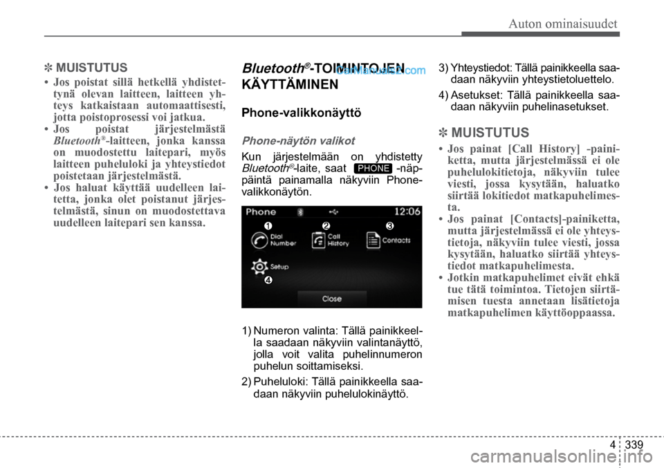 Hyundai Santa Fe 2016  Omistajan Käsikirja (in Finnish) Auton ominaisuudet
4  339
Bluetooth®-TOIMINTOJEN 
KÄYTTÄMINEN 
Phone-valikkonäyttö 
Phone-näytön valikot 
Kun järjestelmään on yhdistetty 
Bluetooth®-laite, saat           -näp-
päintä p