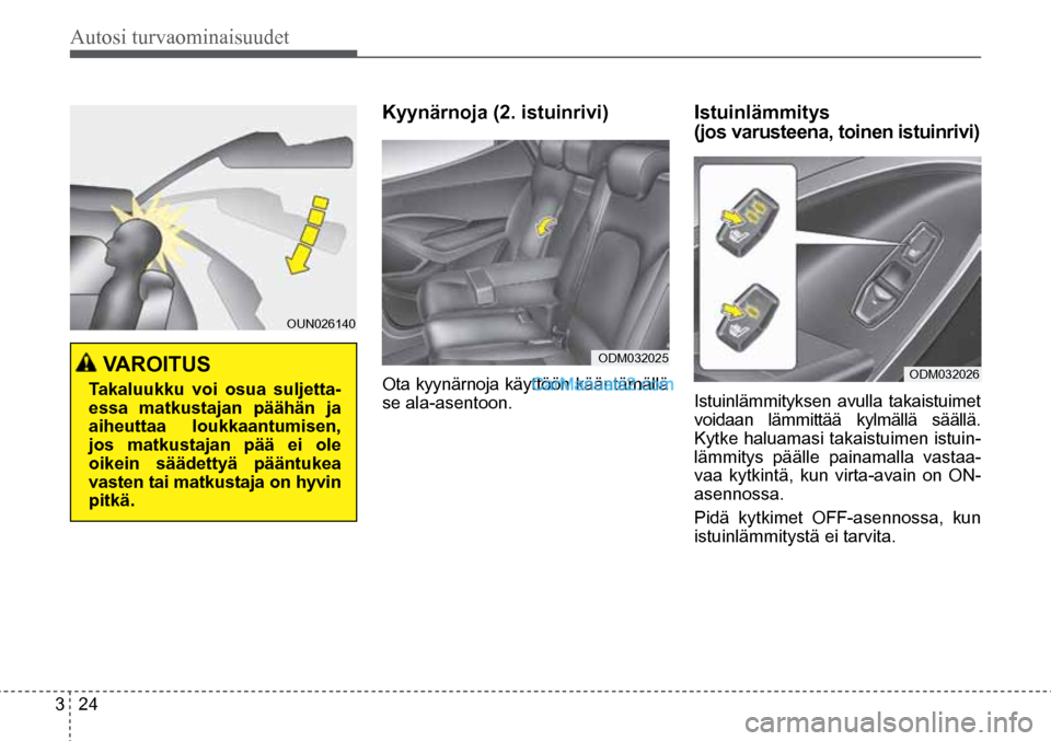 Hyundai Santa Fe 2016  Omistajan Käsikirja (in Finnish) Autosi turvaominaisuudet 
3  24
ODM032026  ODM032025  VAROITUS  
Takaluukku voi osua suljetta-
essa matkustajan päähän ja 
aiheuttaa loukkaantumisen, 
jos matkustajan pää ei ole 
oikein säädett