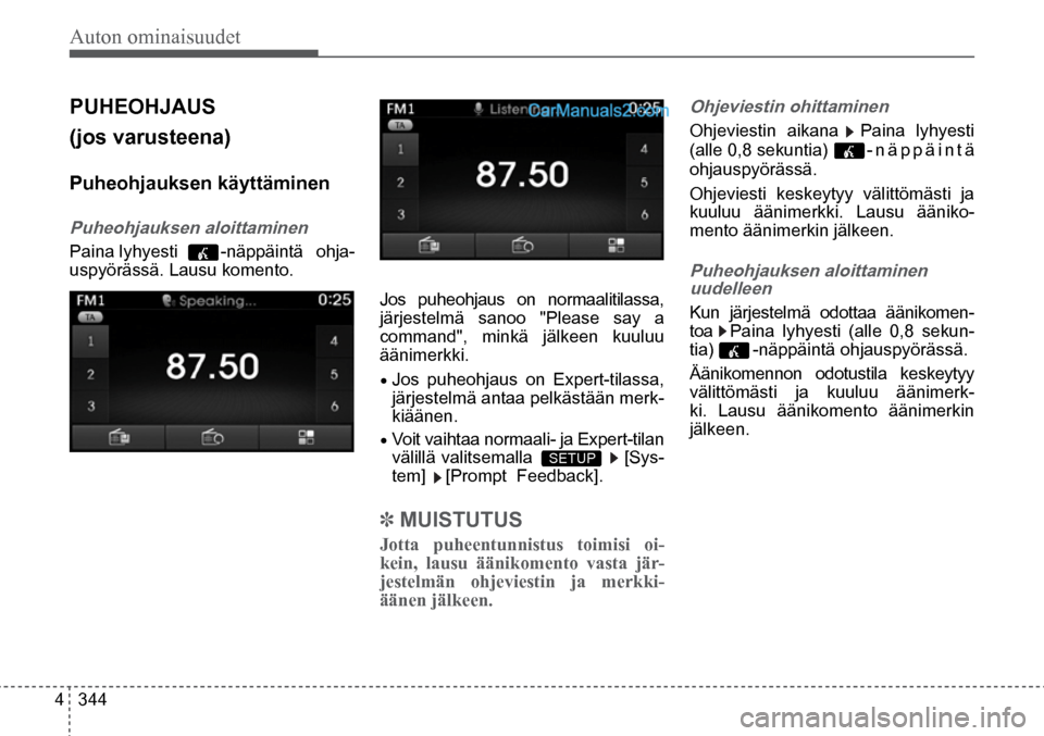 Hyundai Santa Fe 2016  Omistajan Käsikirja (in Finnish) Auton ominaisuudet 
4  344 Jos puheohjaus on normaalitilassa, 
järjestelmä sanoo "Please say a 
command", minkä jälkeen kuuluu 
äänimerkki.
•	Jos puheohjaus on Expert-tilassa, 
järjestelmä a