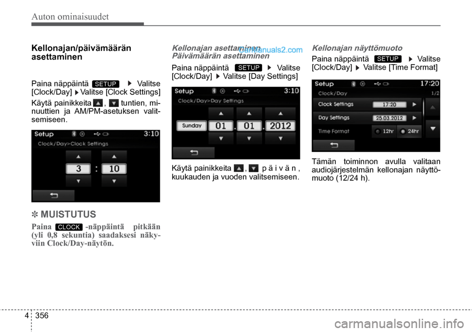 Hyundai Santa Fe 2016  Omistajan Käsikirja (in Finnish) Auton ominaisuudet 
4  356
Paina   -näppäintä  pitkään 
(yli  0,8  sekuntia)  saadaksesi  näky-
viin Clock/Day-näytön.  CLOCK   
Kellonajan/päivämäärän 
asettaminen 
Paina näppäintä   
