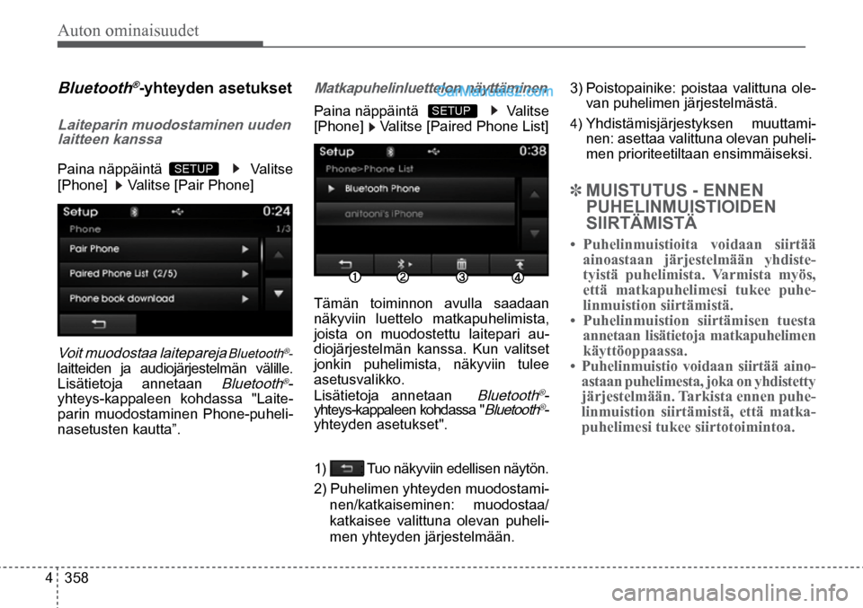 Hyundai Santa Fe 2016  Omistajan Käsikirja (in Finnish) Auton ominaisuudet 
4  358
Bluetooth®-yhteyden asetukset 
Laiteparin muodostaminen uuden 
laitteen kanssa  
Paina näppäintä     Valitse 
[Phone]     Valitse [Pair Phone]  
Voit muodostaa laitepare