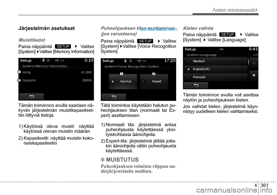 Hyundai Santa Fe 2016  Omistajan Käsikirja (in Finnish) Auton ominaisuudet
4  361
Järjestelmän asetukset 
Muistitiedot  
Paina näppäintä     Valitse 
[System]    Valitse [Memory Information]
  
Tämän toiminnon avulla saadaan nä-
kyviin järjestelm