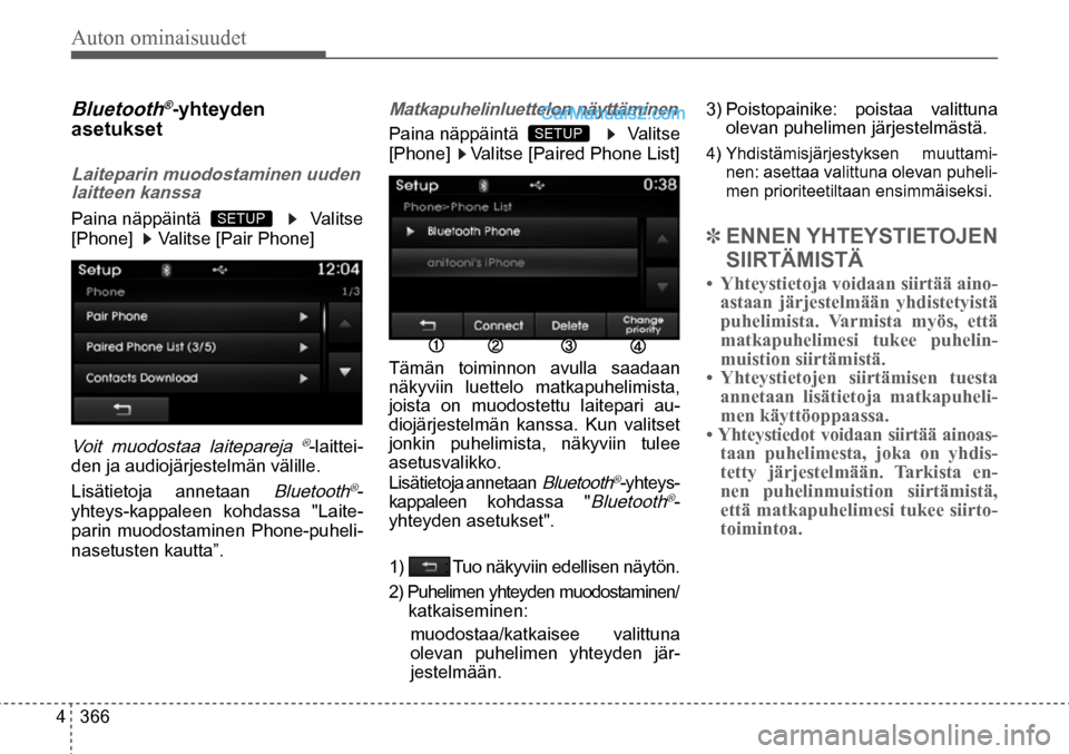 Hyundai Santa Fe 2016  Omistajan Käsikirja (in Finnish) Auton ominaisuudet 
4  366
1)          : Tuo näkyviin edellisen näytön.  
2) Puhelimen yhteyden muodostaminen/
katkaiseminen:
muodostaa/katkaisee valittuna 
olevan puhelimen yhteyden jär-
jestelm