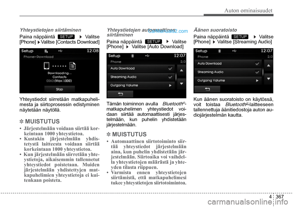 Hyundai Santa Fe 2016  Omistajan Käsikirja (in Finnish) Auton ominaisuudet
4  367
Paina näppäintä  
  Valitse 
[Phone]    Valitse [Contacts Download]  
SETUP   SETUP   SETUP   
Yhteystietojen siirtäminen  
Yhteystiedot siirretään matkapuheli -
mesta 