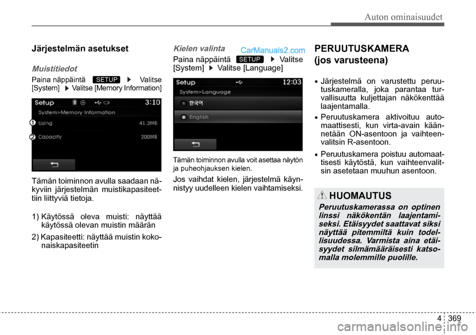 Hyundai Santa Fe 2016  Omistajan Käsikirja (in Finnish) Auton ominaisuudet
4  369
Paina näppäintä  
  Valitse 
[System]      Valitse [Language]   
 HUOMAUTUS 
Peruutuskamerassa  on  optinen 
linssi  näkökentän  laajentami-seksi. Etäisyydet saattavat