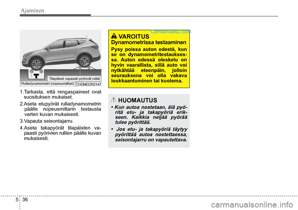 Hyundai Santa Fe 2016 Omistajan Käsikirja (in Finnish) Ajaminen
5 36
VAROITUS
Dynamometrissa testaaminen
Pysy poissa auton edestä, kun
se on dynamometritestaukses-
sa. Auton edessä oleskelu on
hyvin vaarallista, sillä auto voi
n Hyundai Santa Fe 2016 Omistajan Käsikirja (in Finnish) Ajaminen
5 36
VAROITUS
Dynamometrissa testaaminen
Pysy poissa auton edestä, kun
se on dynamometritestaukses-
sa. Auton edessä oleskelu on
hyvin vaarallista, sillä auto voi
n