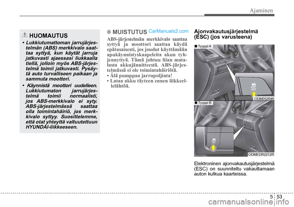 Hyundai Santa Fe 2016 Omistajan Käsikirja (in Finnish) Ajaminen
5 53
HUOMAUTUS
• Lukkiutumattoman jarrujärjes-
telmän (ABS) merkkivalo saat-taa syttyä, kun käytät jarruja jatkuvasti ajaessasi liukkaalla tiellä, jolloin myös ABS-jä Hyundai Santa Fe 2016 Omistajan Käsikirja (in Finnish) Ajaminen
5 53
HUOMAUTUS
• Lukkiutumattoman jarrujärjes-
telmän (ABS) merkkivalo saat-taa syttyä, kun käytät jarruja jatkuvasti ajaessasi liukkaalla tiellä, jolloin myös ABS-jä