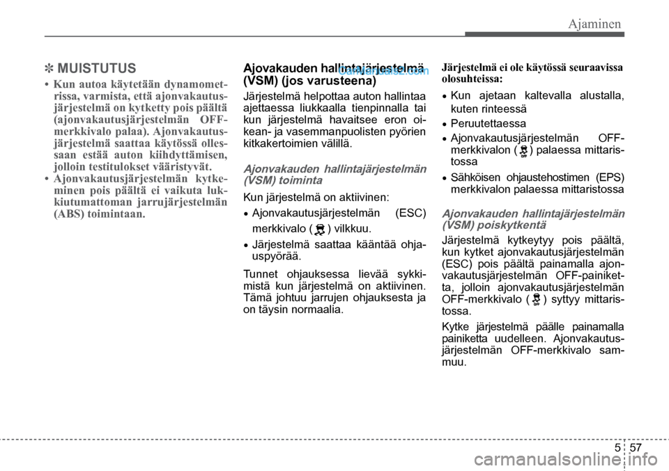 Hyundai Santa Fe 2016 Omistajan Käsikirja (in Finnish) Ajaminen
5 57
✽ MUISTUTUS
• Kun autoa käytetään dynamomet-
rissa, varmista, että ajonvakautus-
järjestelmä on kytketty pois päältä
(ajonvakautusjärjestelmän OFF-
merkkivalo palaa Hyundai Santa Fe 2016 Omistajan Käsikirja (in Finnish) Ajaminen
5 57
✽ MUISTUTUS
• Kun autoa käytetään dynamomet-
rissa, varmista, että ajonvakautus-
järjestelmä on kytketty pois päältä
(ajonvakautusjärjestelmän OFF-
merkkivalo palaa