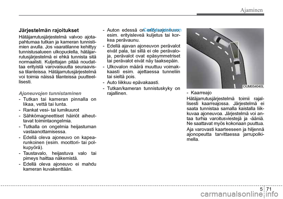 Hyundai Santa Fe 2016 Omistajan Käsikirja (in Finnish) Ajaminen
5 71
Järjestelmän rajoitukset
Hätäjarrutusjärjestelmä valvoo ajota-
pahtumaa tutkan ja kameran tunnisti-
mien avulla. Jos vaaratilanne kehittyy
tunnistusalueen ulkopuolella, hätäj Hyundai Santa Fe 2016 Omistajan Käsikirja (in Finnish) Ajaminen
5 71
Järjestelmän rajoitukset
Hätäjarrutusjärjestelmä valvoo ajota-
pahtumaa tutkan ja kameran tunnisti-
mien avulla. Jos vaaratilanne kehittyy
tunnistusalueen ulkopuolella, hätäj
