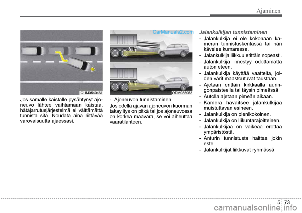 Hyundai Santa Fe 2016 Omistajan Käsikirja (in Finnish) Ajaminen
5 73
Jos samalle kaistalle pysähtynyt ajo-
neuvo lähtee vaihtamaan kaistaa,
hätäjarrutusjärjestelmä ei välttämättä
tunnista sitä. Noudata aina riittävää
varovaisuutta ajae Hyundai Santa Fe 2016 Omistajan Käsikirja (in Finnish) Ajaminen
5 73
Jos samalle kaistalle pysähtynyt ajo-
neuvo lähtee vaihtamaan kaistaa,
hätäjarrutusjärjestelmä ei välttämättä
tunnista sitä. Noudata aina riittävää
varovaisuutta ajae