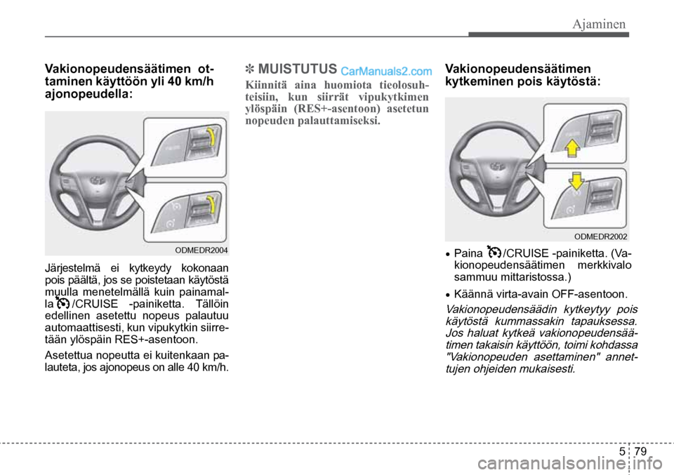 Hyundai Santa Fe 2016 Omistajan Käsikirja (in Finnish) Ajaminen
5 79
ODMEDR2002
ODMEDR2004
Vakionopeudensäätimen ot-
taminen käyttöön yli 40 km/h
ajonopeudella:
Järjestelmä ei kytkeydy kokonaan
pois päältä, jos se poistetaan käytös Hyundai Santa Fe 2016 Omistajan Käsikirja (in Finnish) Ajaminen
5 79
ODMEDR2002
ODMEDR2004
Vakionopeudensäätimen ot-
taminen käyttöön yli 40 km/h
ajonopeudella:
Järjestelmä ei kytkeydy kokonaan
pois päältä, jos se poistetaan käytös