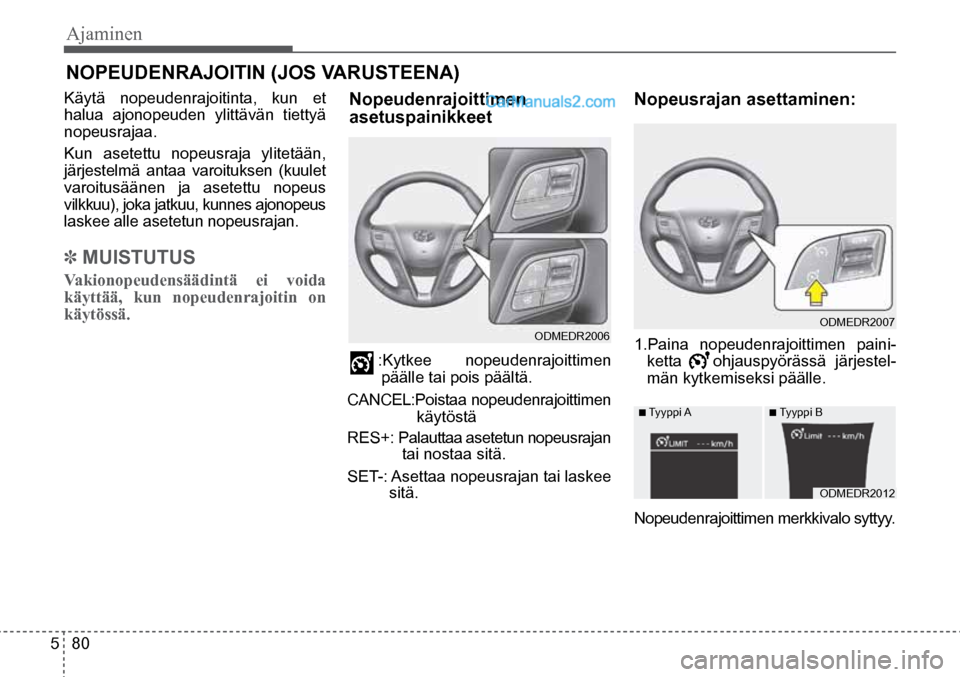 Hyundai Santa Fe 2016 Omistajan Käsikirja (in Finnish) Ajaminen
5 80
■ Tyyppi A ■ Tyyppi B
ODMEDR2012
ODMEDR2006 ODMEDR2007
NOPEUDENRAJOITIN (JOS VARUSTEENA)
Käytä nopeudenrajoitinta, kun et
halua ajonopeuden ylittävän tiettyä
nope Hyundai Santa Fe 2016 Omistajan Käsikirja (in Finnish) Ajaminen
5 80
■ Tyyppi A ■ Tyyppi B
ODMEDR2012
ODMEDR2006 ODMEDR2007
NOPEUDENRAJOITIN (JOS VARUSTEENA)
Käytä nopeudenrajoitinta, kun et
halua ajonopeuden ylittävän tiettyä
nope