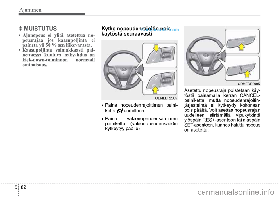 Hyundai Santa Fe 2016 Omistajan Käsikirja (in Finnish) Ajaminen
5 82
ODMEDR2009
ODMEDR2005
✽ MUISTUTUS
• Ajonopeus ei ylitä asetettua no-
peusrajaa jos kaasupoljinta ei
paineta yli 50 % sen liikevarasta.
• Kaasupoljinta voimakkaast Hyundai Santa Fe 2016 Omistajan Käsikirja (in Finnish) Ajaminen
5 82
ODMEDR2009
ODMEDR2005
✽ MUISTUTUS
• Ajonopeus ei ylitä asetettua no-
peusrajaa jos kaasupoljinta ei
paineta yli 50 % sen liikevarasta.
• Kaasupoljinta voimakkaast