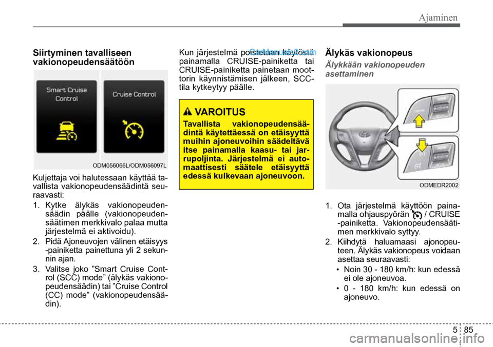 Hyundai Santa Fe 2016 Omistajan Käsikirja (in Finnish) Ajaminen
5 85
Siirtyminen tavalliseen
vakionopeudensäätöön
Kuljettaja voi halutessaan käyttää ta-
vallista vakionopeudensäädintä seu-
raavasti:
1. Kytke älykäs vakionopeuden-
säädin Hyundai Santa Fe 2016 Omistajan Käsikirja (in Finnish) Ajaminen
5 85
Siirtyminen tavalliseen
vakionopeudensäätöön
Kuljettaja voi halutessaan käyttää ta-
vallista vakionopeudensäädintä seu-
raavasti:
1. Kytke älykäs vakionopeuden-
säädin