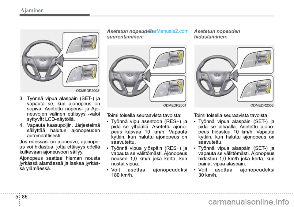 Hyundai Santa Fe 2016 Omistajan Käsikirja (in Finnish) Ajaminen
5 86
3.
Työnnä vipua alaspäin (SET-) ja
vapauta se, kun ajonopeus on
sopiva. Asetettu nopeus- ja Ajo-
neuvojen välinen etäisyys -valot
syttyvät LCD-näytöllä.
4. Vapauta ka Hyundai Santa Fe 2016 Omistajan Käsikirja (in Finnish) Ajaminen
5 86
3.
Työnnä vipua alaspäin (SET-) ja
vapauta se, kun ajonopeus on
sopiva. Asetettu nopeus- ja Ajo-
neuvojen välinen etäisyys -valot
syttyvät LCD-näytöllä.
4. Vapauta ka