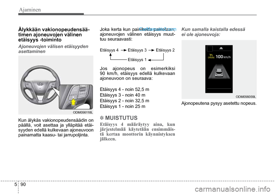 Hyundai Santa Fe 2016 Omistajan Käsikirja (in Finnish) Ajaminen
5 90
Älykkään vakionopeudensää-
timen ajoneuvojen välinen
etäisyys -toiminto
Ajoneuvojen välisen etäisyyden
asettaminen
Kun älykäs vakionopeudensäädin on
päällä, voit a Hyundai Santa Fe 2016 Omistajan Käsikirja (in Finnish) Ajaminen
5 90
Älykkään vakionopeudensää-
timen ajoneuvojen välinen
etäisyys -toiminto
Ajoneuvojen välisen etäisyyden
asettaminen
Kun älykäs vakionopeudensäädin on
päällä, voit a