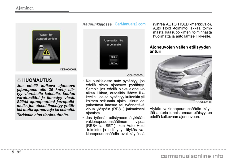 Hyundai Santa Fe 2016 Omistajan Käsikirja (in Finnish) Ajaminen
5 92
HUOMAUTUS
Jos edellä kulkeva ajoneuvo
(ajonopeus alle 30 km/h) siir-
tyy viereiselle kaistalle, kuuluu
varoitusääni ja ilmestyy viesti.
Säädä ajonopeuttasi jarrupolki-
mel Hyundai Santa Fe 2016 Omistajan Käsikirja (in Finnish) Ajaminen
5 92
HUOMAUTUS
Jos edellä kulkeva ajoneuvo
(ajonopeus alle 30 km/h) siir-
tyy viereiselle kaistalle, kuuluu
varoitusääni ja ilmestyy viesti.
Säädä ajonopeuttasi jarrupolki-
mel