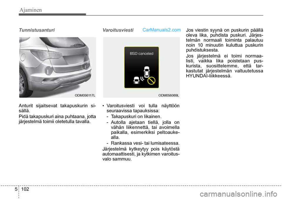 Hyundai Santa Fe 2016 Omistajan Käsikirja (in Finnish) Ajaminen
5 102
Tunnistusanturi
Anturit sijaitsevat takapuskurin si-
sällä.
Pidä takapuskuri aina puhtaana, jotta
järjestelmä toimii oletetulla tavalla.
Varoitusviesti
•
Varoitusviesti voi Hyundai Santa Fe 2016 Omistajan Käsikirja (in Finnish) Ajaminen
5 102
Tunnistusanturi
Anturit sijaitsevat takapuskurin si-
sällä.
Pidä takapuskuri aina puhtaana, jotta
järjestelmä toimii oletetulla tavalla.
Varoitusviesti
•
Varoitusviesti voi