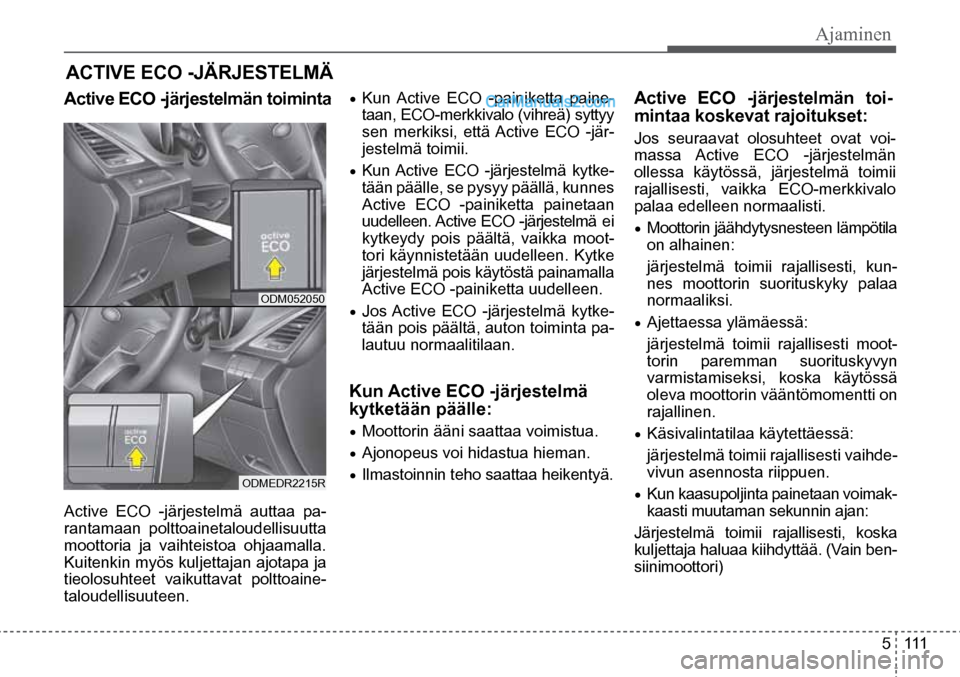 Hyundai Santa Fe 2016 Omistajan Käsikirja (in Finnish) Ajaminen
5 111
ODM052050
ODMEDR2215R
ACTIVE ECO -JÄRJESTELMÄ
Active ECO -järjestelmän toiminta
Active ECO -järjestelmä auttaa pa-
rantamaan polttoainetaloudellisuutta
moottoria ja vai Hyundai Santa Fe 2016 Omistajan Käsikirja (in Finnish) Ajaminen
5 111
ODM052050
ODMEDR2215R
ACTIVE ECO -JÄRJESTELMÄ
Active ECO -järjestelmän toiminta
Active ECO -järjestelmä auttaa pa-
rantamaan polttoainetaloudellisuutta
moottoria ja vai