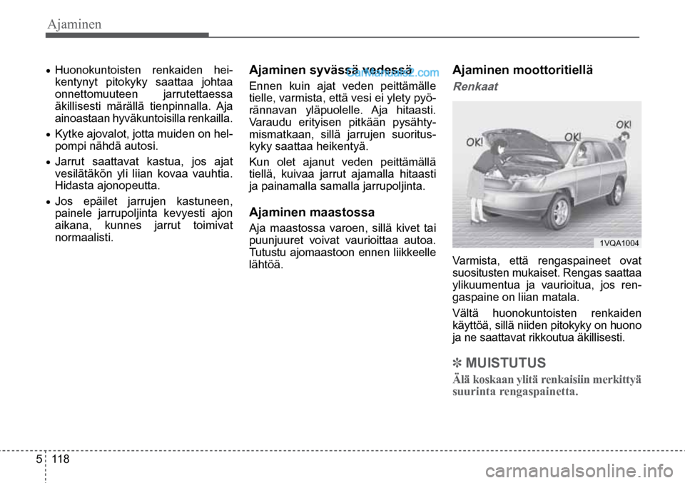 Hyundai Santa Fe 2016 Omistajan Käsikirja (in Finnish) Ajaminen
5 118
1VQA1004
• Huonokuntoisten renkaiden hei-
kentynyt pitokyky saattaa johtaa
onnettomuuteen jarrutettaessa
äkillisesti märällä tienpinnalla. Aja
ainoastaan hyväkuntoisilla Hyundai Santa Fe 2016 Omistajan Käsikirja (in Finnish) Ajaminen
5 118
1VQA1004
• Huonokuntoisten renkaiden hei-
kentynyt pitokyky saattaa johtaa
onnettomuuteen jarrutettaessa
äkillisesti märällä tienpinnalla. Aja
ainoastaan hyväkuntoisilla