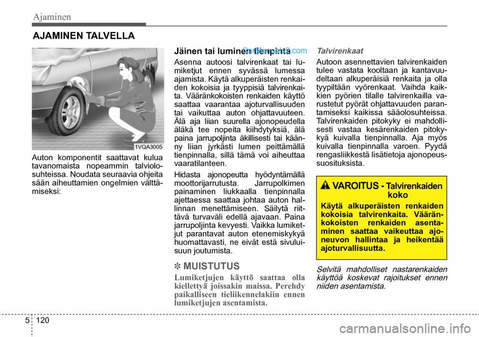 Hyundai Santa Fe 2016 Omistajan Käsikirja (in Finnish) Ajaminen
5 120
VAROITUS - Talvirenkaiden
koko
Käytä alkuperäisten renkaiden
kokoisia talvirenkaita. Väärän-
kokoisten renkaiden asenta-
minen saattaa vaikeuttaa ajo-
neuvon hall Hyundai Santa Fe 2016 Omistajan Käsikirja (in Finnish) Ajaminen
5 120
VAROITUS - Talvirenkaiden
koko
Käytä alkuperäisten renkaiden
kokoisia talvirenkaita. Väärän-
kokoisten renkaiden asenta-
minen saattaa vaikeuttaa ajo-
neuvon hall