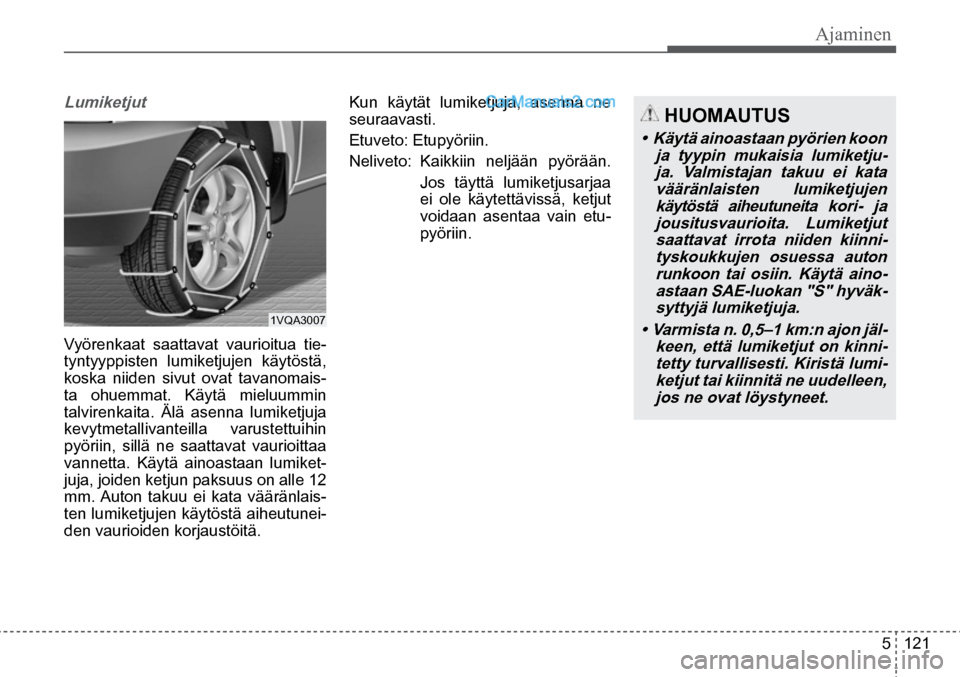 Hyundai Santa Fe 2016 Omistajan Käsikirja (in Finnish) Ajaminen
5 121
HUOMAUTUS
• Käytä ainoastaan pyörien koon
ja tyypin mukaisia lumiketju-ja. Valmistajan takuu ei kata vääränlaisten lumiketjujen käytöstä aiheutuneita kori- Hyundai Santa Fe 2016 Omistajan Käsikirja (in Finnish) Ajaminen
5 121
HUOMAUTUS
• Käytä ainoastaan pyörien koon
ja tyypin mukaisia lumiketju-ja. Valmistajan takuu ei kata vääränlaisten lumiketjujen käytöstä aiheutuneita kori-