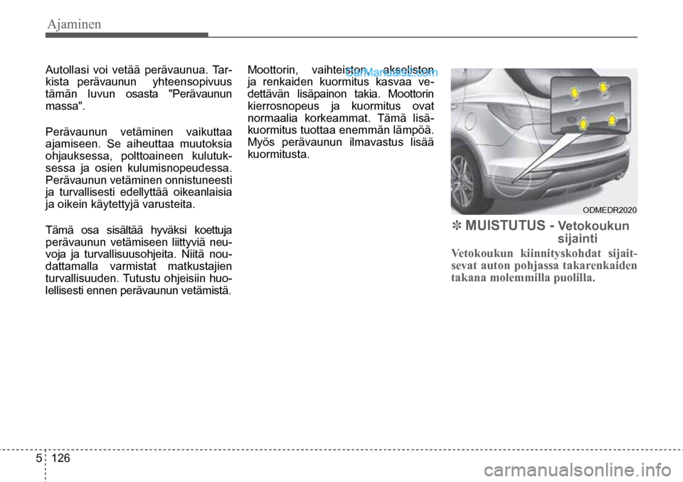 Hyundai Santa Fe 2016 Omistajan Käsikirja (in Finnish) Ajaminen
5 126
ODMEDR2020
Autollasi voi vetää perävaunua. Tar-
kista perävaunun yhteensopivuus
tämän luvun osasta "Perävaunun
massa".
Perävaunun vetäminen vaikuttaa
ajamiseen. Se a Hyundai Santa Fe 2016 Omistajan Käsikirja (in Finnish) Ajaminen
5 126
ODMEDR2020
Autollasi voi vetää perävaunua. Tar-
kista perävaunun yhteensopivuus
tämän luvun osasta "Perävaunun
massa".
Perävaunun vetäminen vaikuttaa
ajamiseen. Se a