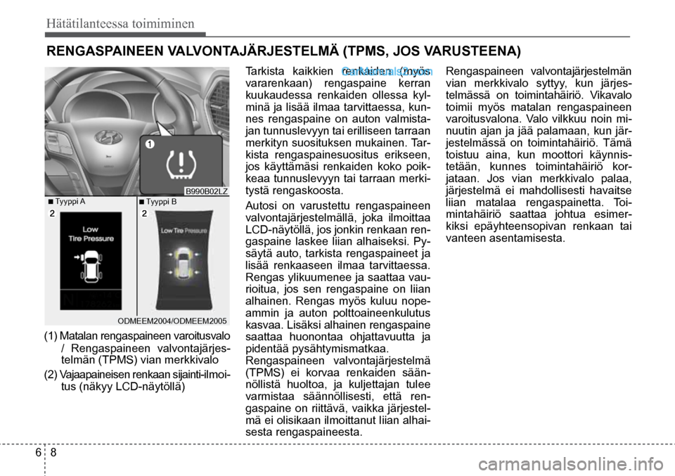 Hyundai Santa Fe 2016 Omistajan Käsikirja (in Finnish) 6 8
Hätätilanteessa toimiminen
■ Tyyppi A ■ Tyyppi B B990B02LZ
ODMEEM2004/ODMEEM2005
(1) Matalan rengaspaineen varoitusvalo / Rengaspaineen valvontajärjes-
telmän (TPMS) vian merkk Hyundai Santa Fe 2016 Omistajan Käsikirja (in Finnish) 6 8
Hätätilanteessa toimiminen
■ Tyyppi A ■ Tyyppi B B990B02LZ
ODMEEM2004/ODMEEM2005
(1) Matalan rengaspaineen varoitusvalo / Rengaspaineen valvontajärjes-
telmän (TPMS) vian merkk
