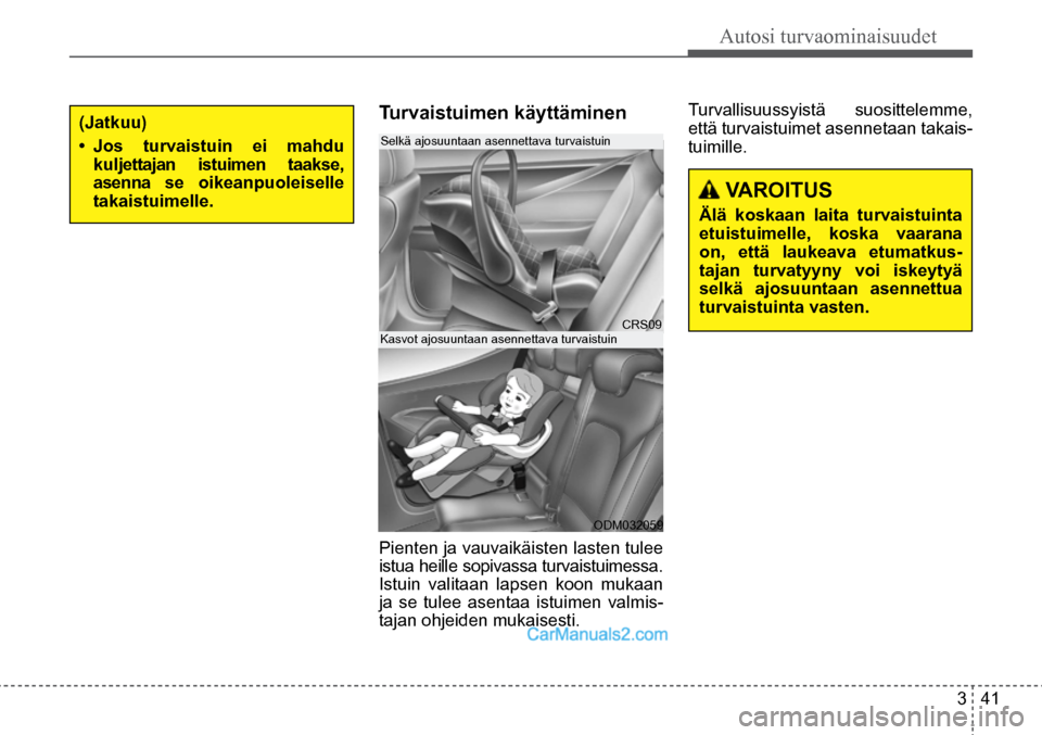 Hyundai Santa Fe 2016 Omistajan Käsikirja (in Finnish) Autosi turvaominaisuudet
3 41
Selkä ajosuuntaan asennettava turvaistuin
Kasvot ajosuuntaan asennettava turvaistuin CRS09
ODM032059
(Jatkuu)
• Jos turvaistuin ei mahdu
kuljettajan i Hyundai Santa Fe 2016 Omistajan Käsikirja (in Finnish) Autosi turvaominaisuudet
3 41
Selkä ajosuuntaan asennettava turvaistuin
Kasvot ajosuuntaan asennettava turvaistuin CRS09
ODM032059
(Jatkuu)
• Jos turvaistuin ei mahdu
kuljettajan i